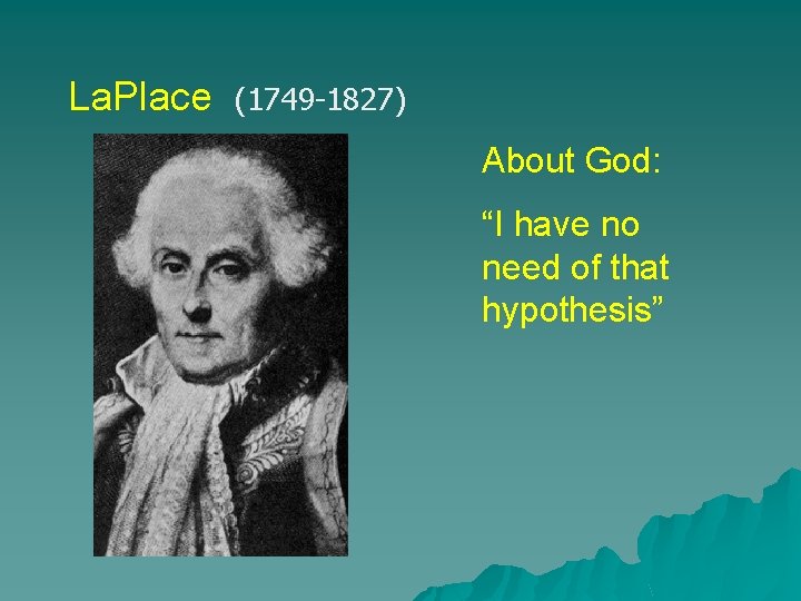 La. Place (1749 -1827) About God: “I have no need of that hypothesis” 