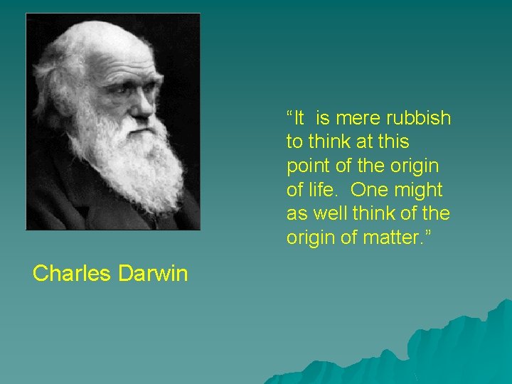 “It is mere rubbish to think at this point of the origin of life.