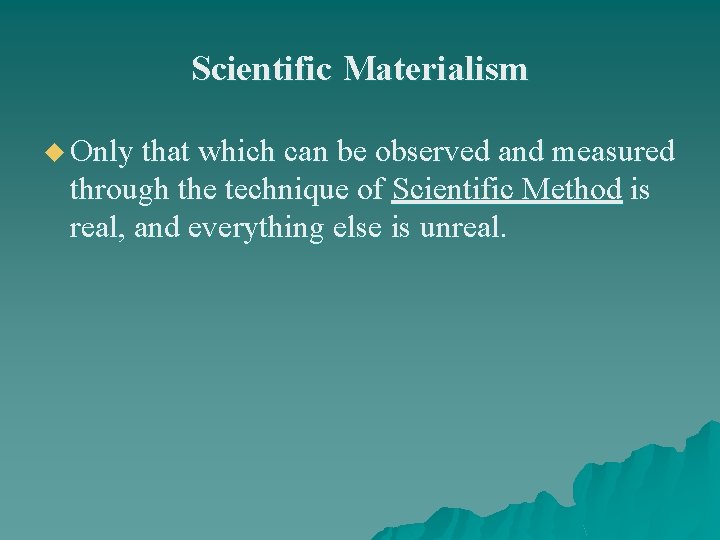 Scientific Materialism u Only that which can be observed and measured through the technique