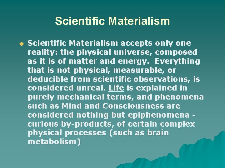 Scientific Materialism u Scientific Materialism accepts only one reality: the physical universe, composed as