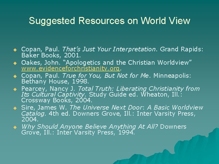 Suggested Resources on World View u u u Copan, Paul. That’s Just Your Interpretation.