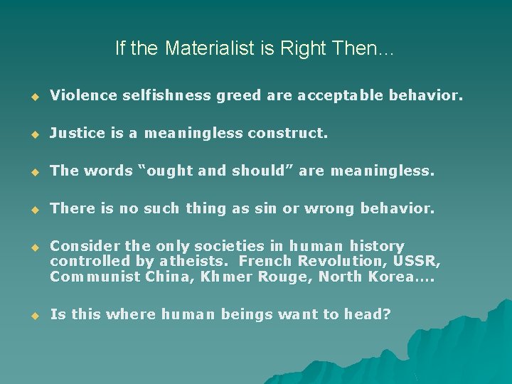 If the Materialist is Right Then… u Violence selfishness greed are acceptable behavior. u