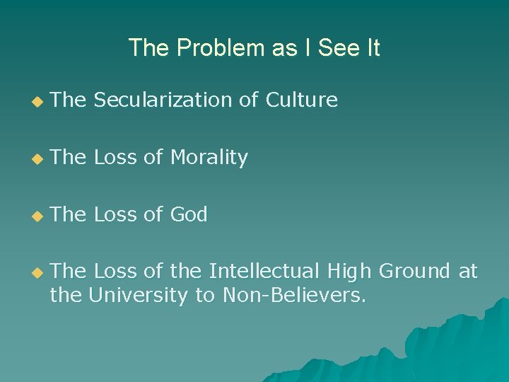 The Problem as I See It u The Secularization of Culture u The Loss