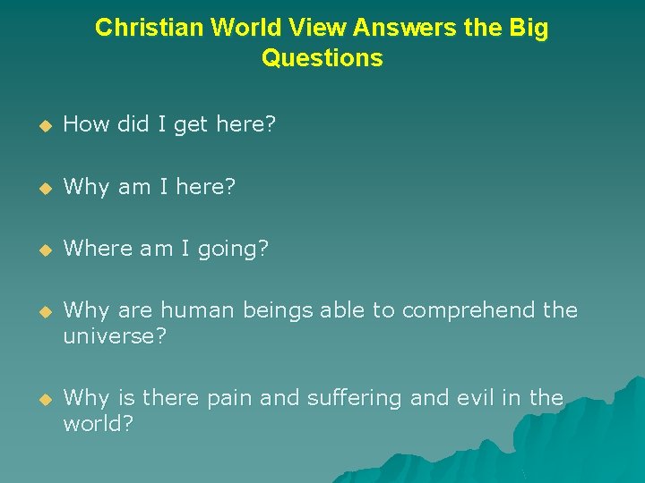 Christian World View Answers the Big Questions u How did I get here? u