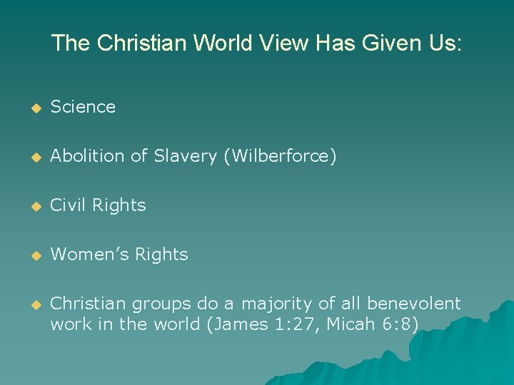 The Christian World View Has Given Us: u Science u Abolition of Slavery (Wilberforce)