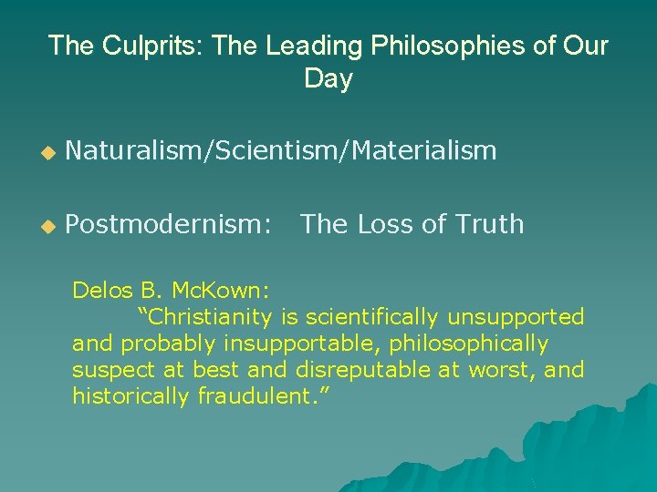 The Culprits: The Leading Philosophies of Our Day u Naturalism/Scientism/Materialism u Postmodernism: The Loss