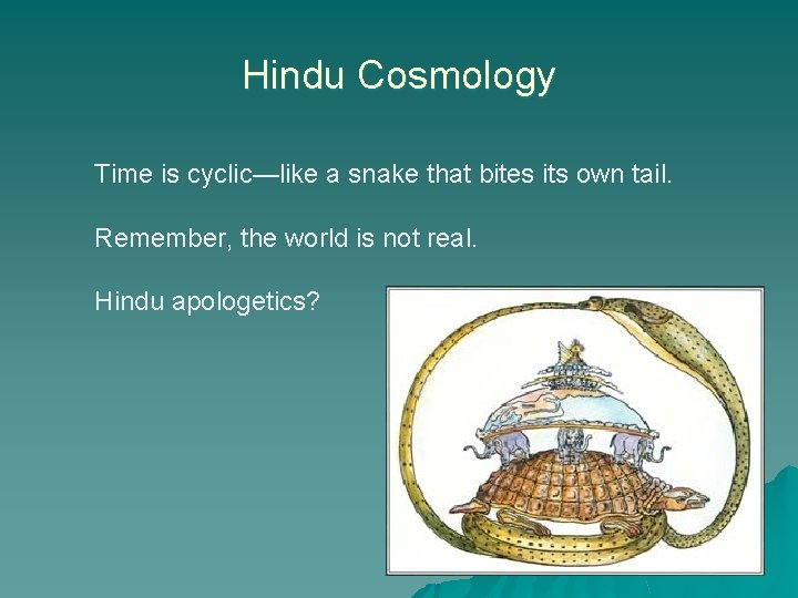 Hindu Cosmology Time is cyclic—like a snake that bites its own tail. Remember, the