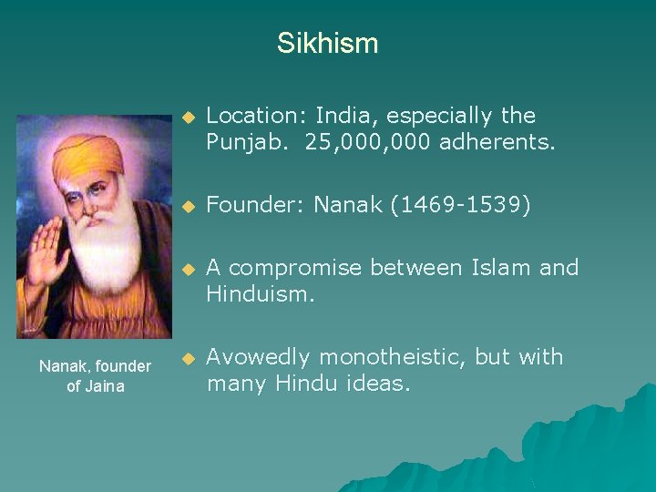 Sikhism Nanak, founder of Jaina u Location: India, especially the Punjab. 25, 000 adherents.