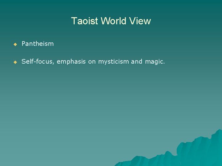 Taoist World View u Pantheism u Self-focus, emphasis on mysticism and magic. 