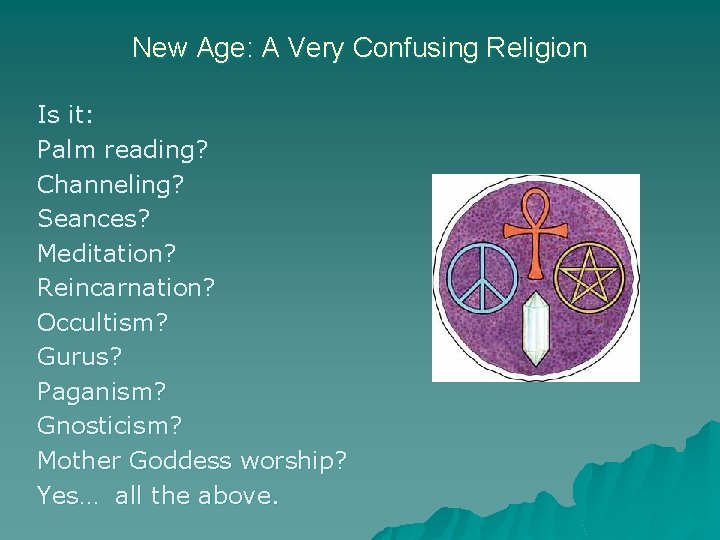 New Age: A Very Confusing Religion Is it: Palm reading? Channeling? Seances? Meditation? Reincarnation?