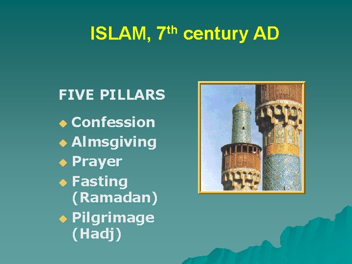 ISLAM, 7 th century AD FIVE PILLARS Confession u Almsgiving u Prayer u Fasting