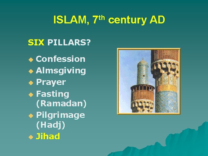 ISLAM, 7 th century AD SIX PILLARS? Confession u Almsgiving u Prayer u Fasting