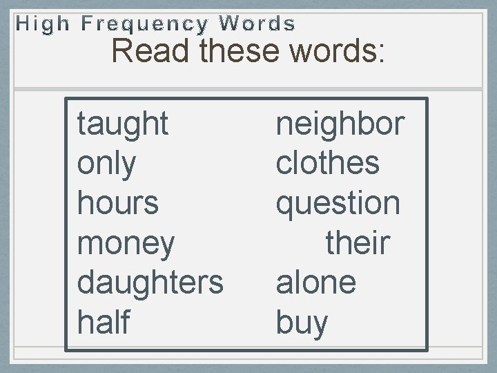 Read these words: taught only hours money daughters half neighbor clothes question their alone