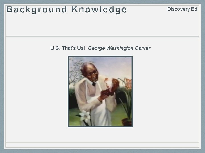 Discovery Ed U. S. That’s Us! George Washington Carver 