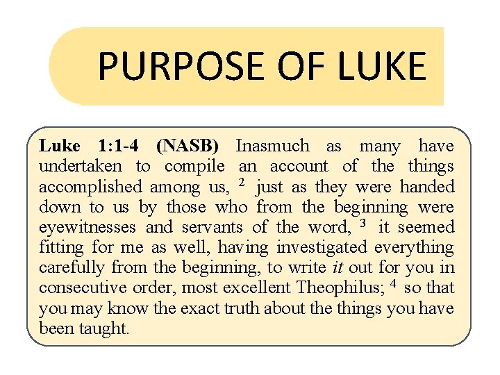 PURPOSE OF LUKE Luke 1: 1 -4 (NASB) Inasmuch as many have undertaken to