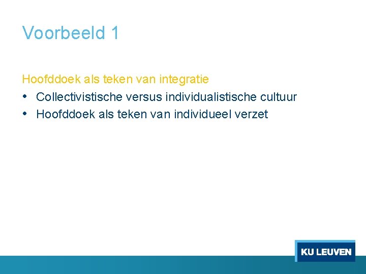 Voorbeeld 1 Hoofddoek als teken van integratie • Collectivistische versus individualistische cultuur • Hoofddoek