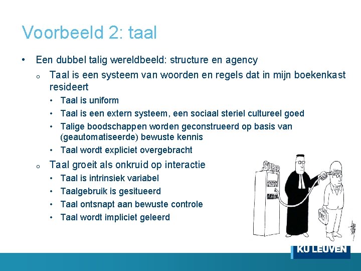 Voorbeeld 2: taal • Een dubbel talig wereldbeeld: structure en agency o Taal is