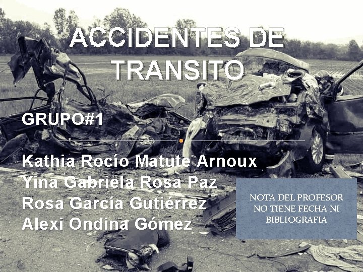 ACCIDENTES DE TRANSITO GRUPO#1 Kathia Rocío Matute A rnoux Yina Gabriela Rosa Paz NOTA