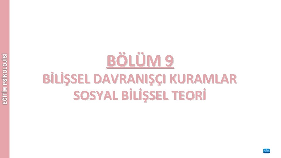 BÖLÜM 9 BİLİŞSEL DAVRANIŞÇI KURAMLAR SOSYAL BİLİŞSEL TEORİ 