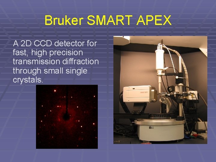 Bruker SMART APEX A 2 D CCD detector fast, high precision transmission diffraction through Bruker SMART APEX A 2 D CCD detector fast, high precision transmission diffraction through