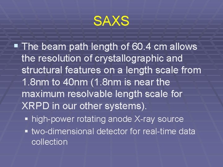 SAXS § The beam path length of 60. 4 cm allows the resolution of SAXS § The beam path length of 60. 4 cm allows the resolution of