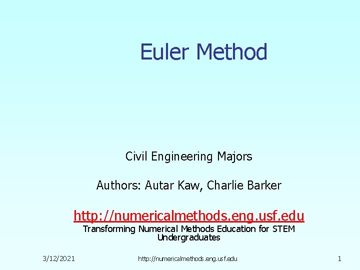 Euler Method Civil Engineering Majors Authors: Autar Kaw, Charlie Barker http: //numericalmethods. eng. usf.