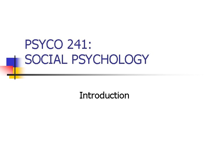 PSYCO 241: SOCIAL PSYCHOLOGY Introduction PSYCO 241: SOCIAL PSYCHOLOGY Introduction