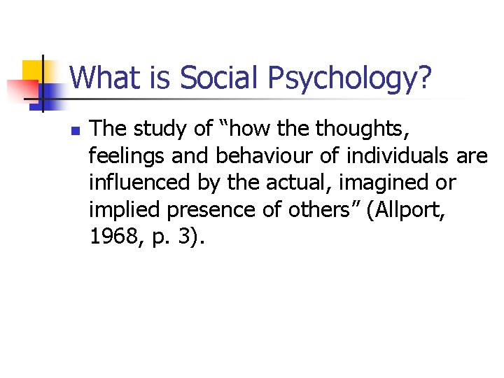 What is Social Psychology? n The study of “how the thoughts, feelings and behaviour What is Social Psychology? n The study of “how the thoughts, feelings and behaviour