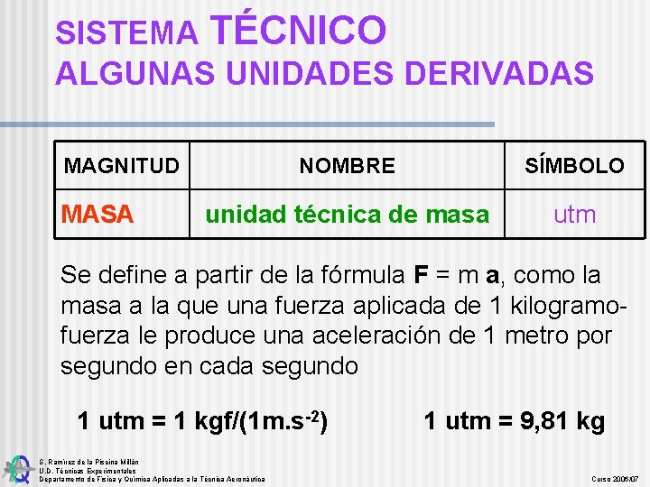 SISTEMA TÉCNICO ALGUNAS UNIDADES DERIVADAS MAGNITUD MASA NOMBRE SÍMBOLO unidad técnica de masa utm