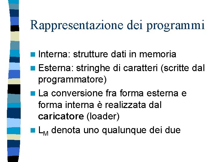 Rappresentazione dei programmi n Interna: strutture dati in memoria n Esterna: stringhe di caratteri