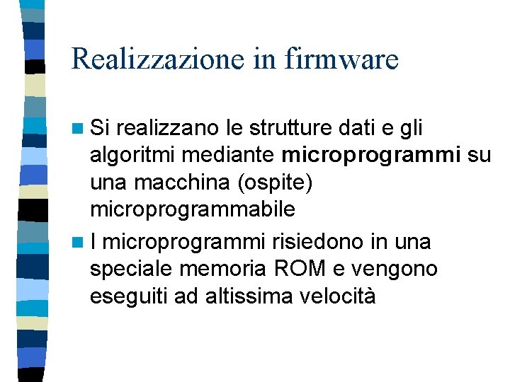 Realizzazione in firmware n Si realizzano le strutture dati e gli algoritmi mediante microprogrammi