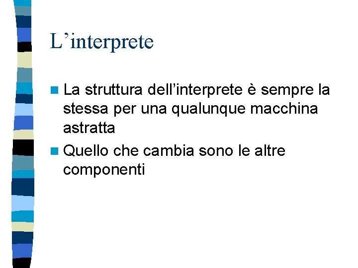 L’interprete n La struttura dell’interprete è sempre la stessa per una qualunque macchina astratta