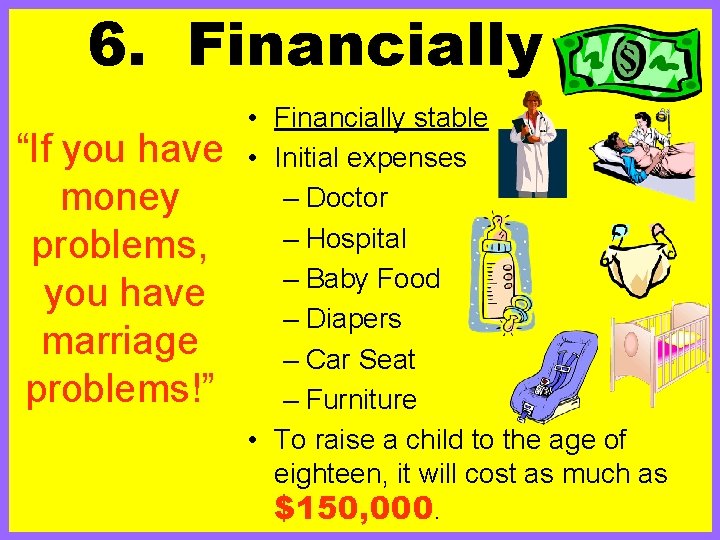 6. Financially “If you have money problems, you have marriage problems!” • Financially stable