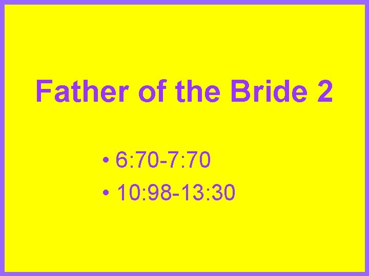 Father of the Bride 2 • 6: 70 -7: 70 • 10: 98 -13: