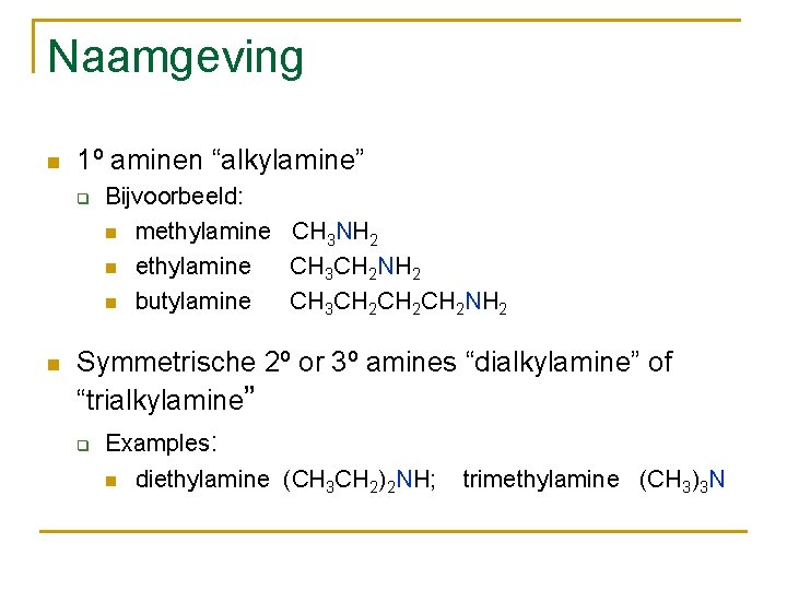 Naamgeving n 1º aminen “alkylamine” q n Bijvoorbeeld: n methylamine CH 3 NH 2