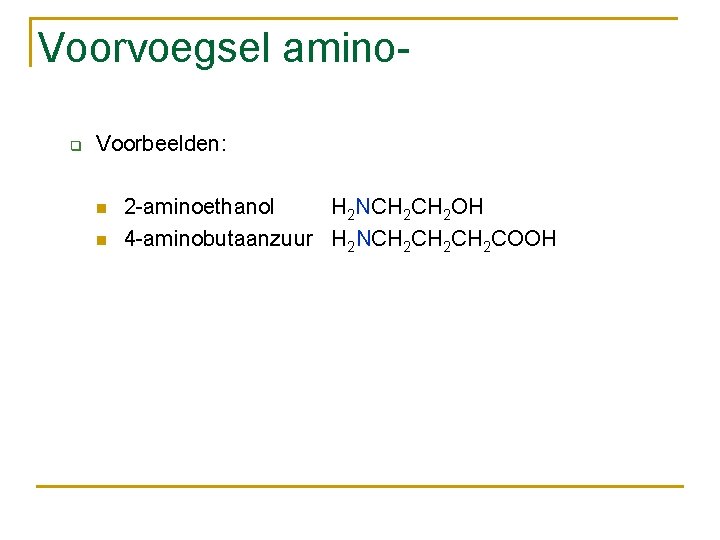 Voorvoegsel aminoq Voorbeelden: n n 2 -aminoethanol H 2 NCH 2 OH 4 -aminobutaanzuur