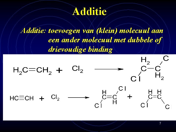Additie: toevoegen van (klein) molecuul aan een ander molecuul met dubbele of drievoudige binding