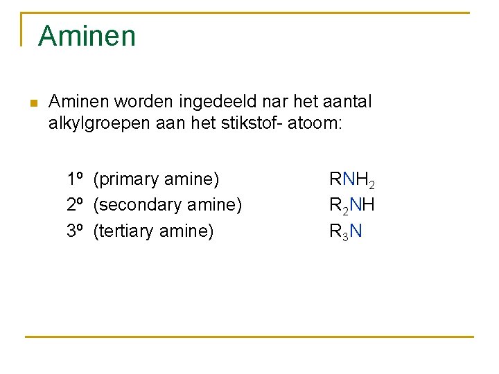 Aminen n Aminen worden ingedeeld nar het aantal alkylgroepen aan het stikstof- atoom: 1º