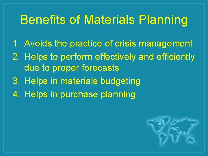Benefits of Materials Planning 1. Avoids the practice of crisis management 2. Helps to