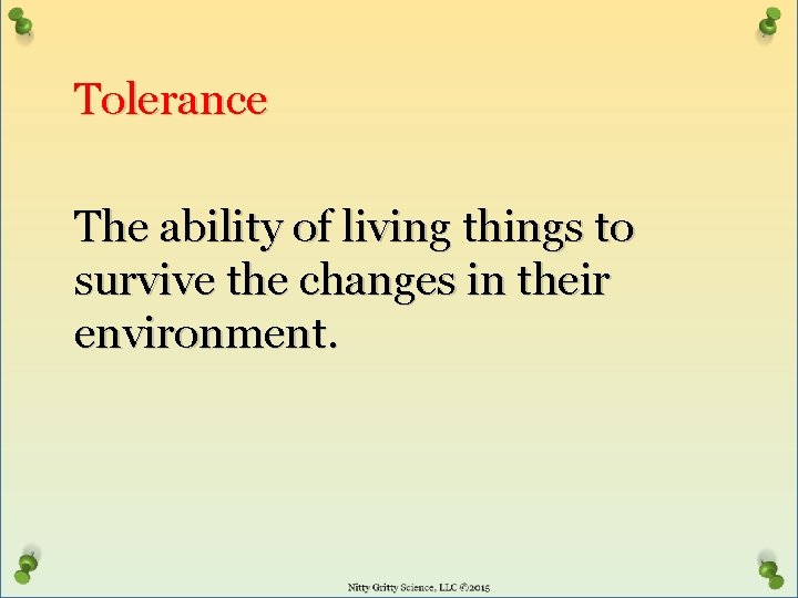 Tolerance The ability of living things to survive the changes in their environment. 