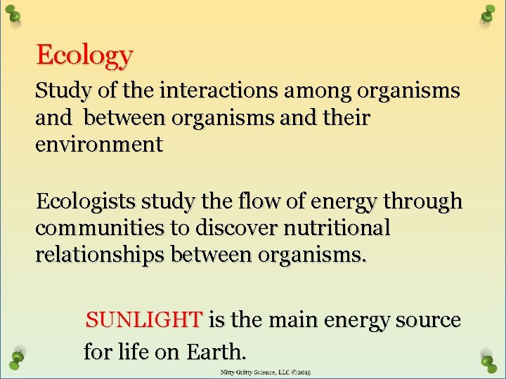 Ecology Study of the interactions among organisms and between organisms and their environment Ecologists