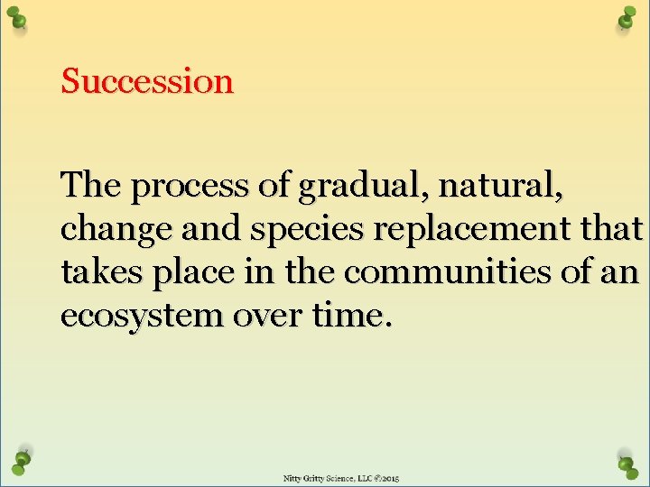 Succession The process of gradual, natural, change and species replacement that takes place in