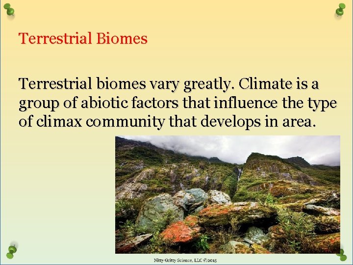 Terrestrial Biomes Terrestrial biomes vary greatly. Climate is a group of abiotic factors that