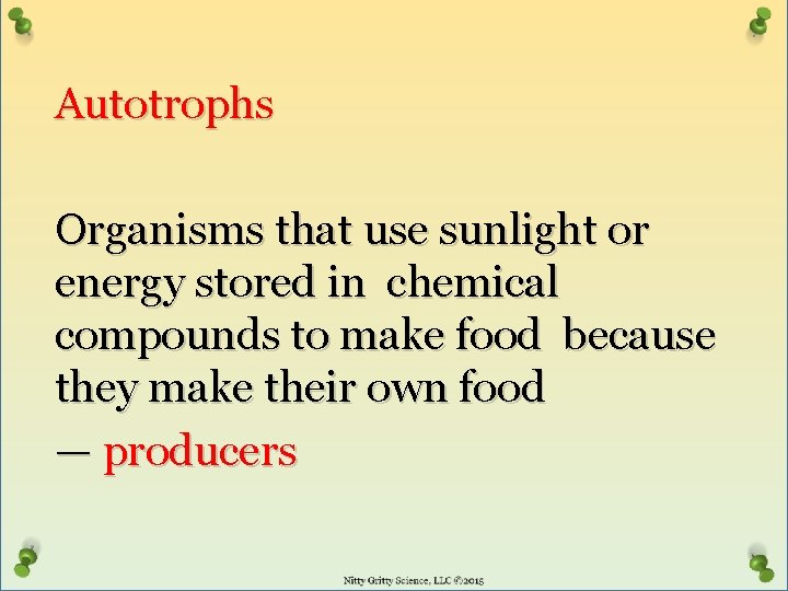 Autotrophs Organisms that use sunlight or energy stored in chemical compounds to make food