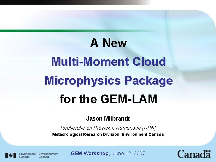 A New Multi-Moment Cloud Microphysics Package for the GEM-LAM Jason Milbrandt Recherche en Prévision