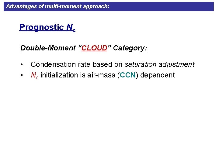 Advantages of multi-moment approach: Prognostic Nc Double-Moment “CLOUD” Category: • • Condensation rate based