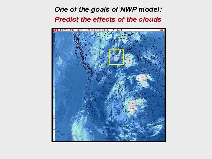 One of the goals of NWP model: Predict the effects of the clouds 