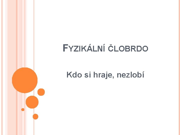 FYZIKÁLNÍ ČLOBRDO Kdo si hraje, nezlobí 