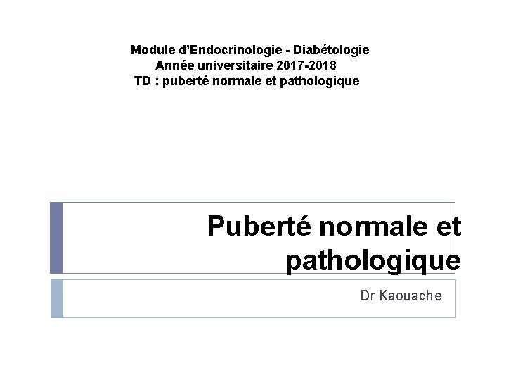 Module d’Endocrinologie - Diabétologie Année universitaire 2017 -2018 TD : puberté normale et pathologique