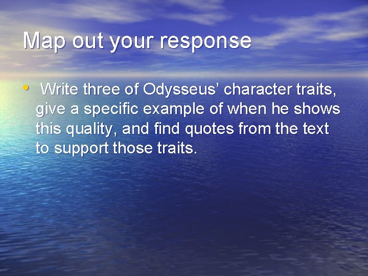 Map out your response • Write three of Odysseus’ character traits, give a specific